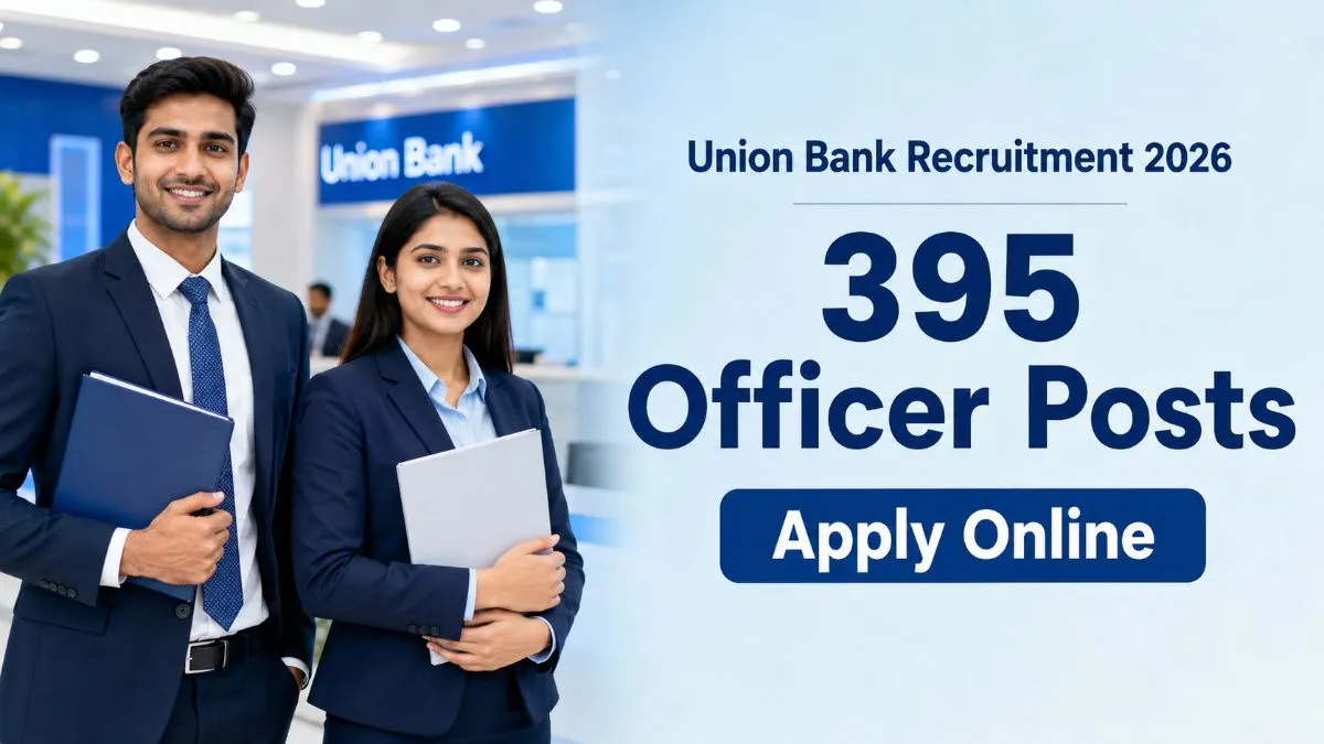 Union Bank Recruitment 2026 notification for 395 officer posts, eligibility, salary and apply online last date 10 August 2026